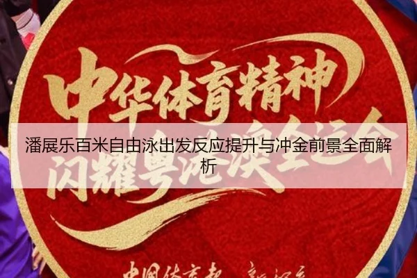 潘展乐百米自由泳出发反应提升与冲金前景全面解析